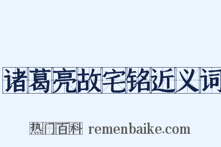 诸葛亮故宅铭近义词是什么意思的图片